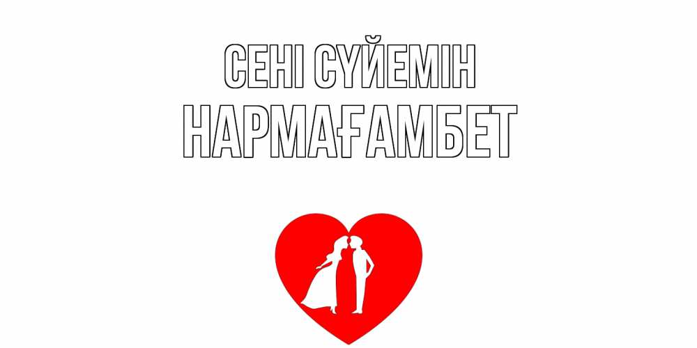 Күн сайын ашық хат с именем, НАРМАҒАМБЕТ Сені сүйемін сердце Онлайн тегін жүктеп алу тілектері бар керемет карта 