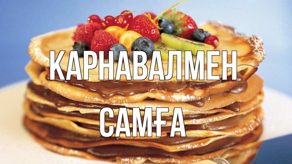 Күн сайын ашық хат с именем, САМҒА Карнавалмен торт, блины, ягоды Онлайн тегін жүктеп алу тілектері бар керемет карта 