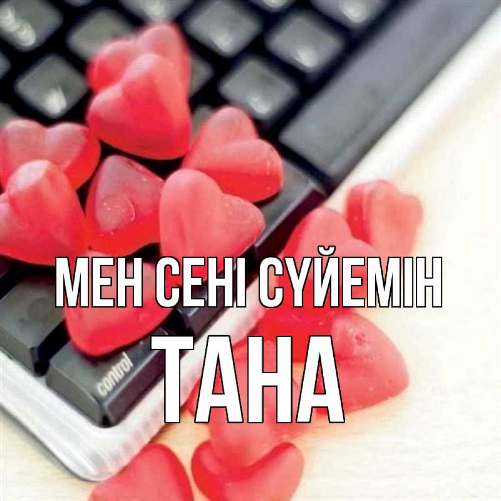 Күн сайын ашық хат с именем, ТАНА Мен сені сүйемін конфеты в виде сердец Онлайн тегін жүктеп алу тілектері бар керемет карта 