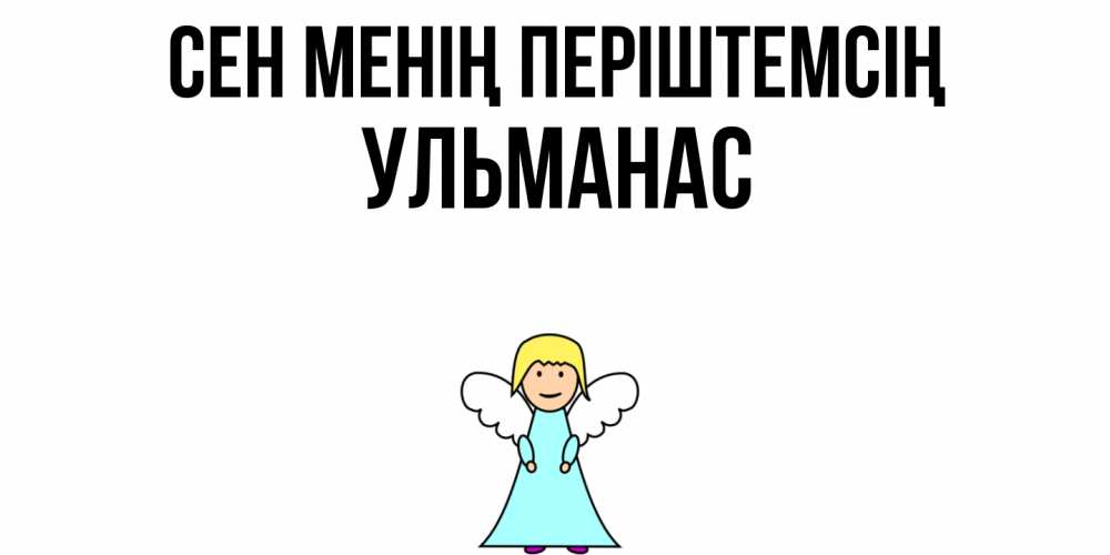 Күн сайын ашық хат с именем, Ульманас Сен менің періштемсің ангел Онлайн тегін жүктеп алу тілектері бар керемет карта 