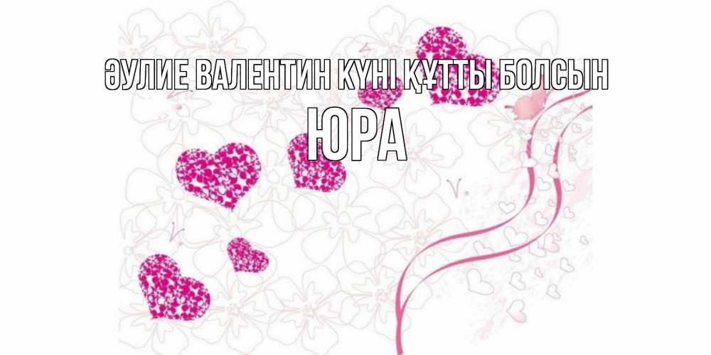 Күн сайын ашық хат с именем, Юра Әулие Валентин күні құтты болсын подписать валентинку именем онлайн к 14 февраля Онлайн тегін жүктеп алу тілектері бар керемет карта 