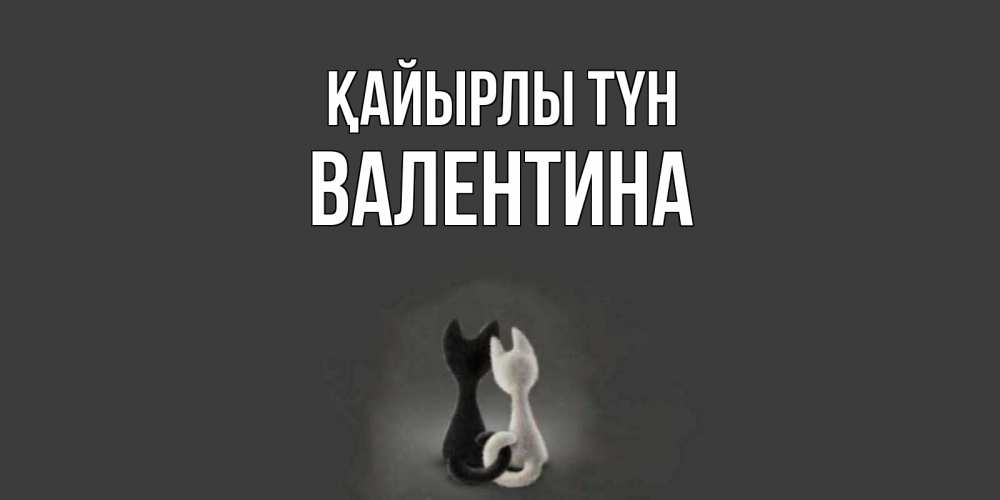 Күн сайын ашық хат с именем, Валентина Қайырлы түн коты Онлайн тегін жүктеп алу тілектері бар керемет карта 