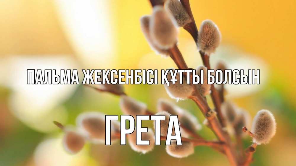 Күн сайын ашық хат с именем, Грета Пальма жексенбісі құтты болсын верба 1 Онлайн тегін жүктеп алу тілектері бар керемет карта 