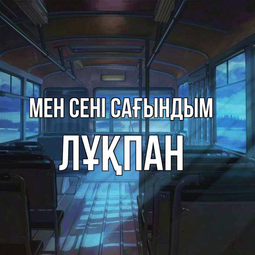 Күн сайын ашық хат с именем, ЛҰҚПАН Мен сені сағындым тоска Онлайн тегін жүктеп алу тілектері бар керемет карта 