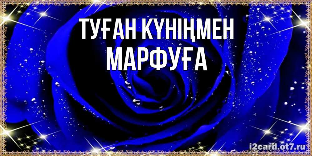Күн сайын ашық хат с именем, МАРФУҒА Туған күніңмен голубые цветы в росе Онлайн тегін жүктеп алу тілектері бар керемет карта 