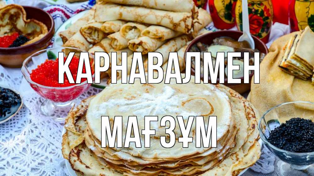Күн сайын ашық хат с именем, МАҒЗҰМ Карнавалмен блины красная икра черная икра Онлайн тегін жүктеп алу тілектері бар керемет карта 