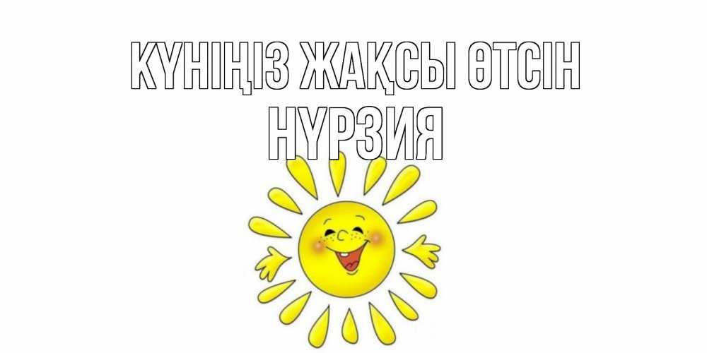 Күн сайын ашық хат с именем, НҮРЗИЯ Күніңіз жақсы өтсін открытка на каждый день Онлайн тегін жүктеп алу тілектері бар керемет карта 