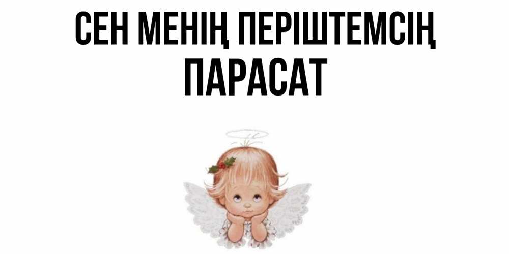 Күн сайын ашық хат с именем, ПАРАСАТ Сен менің періштемсің ангел Онлайн тегін жүктеп алу тілектері бар керемет карта 
