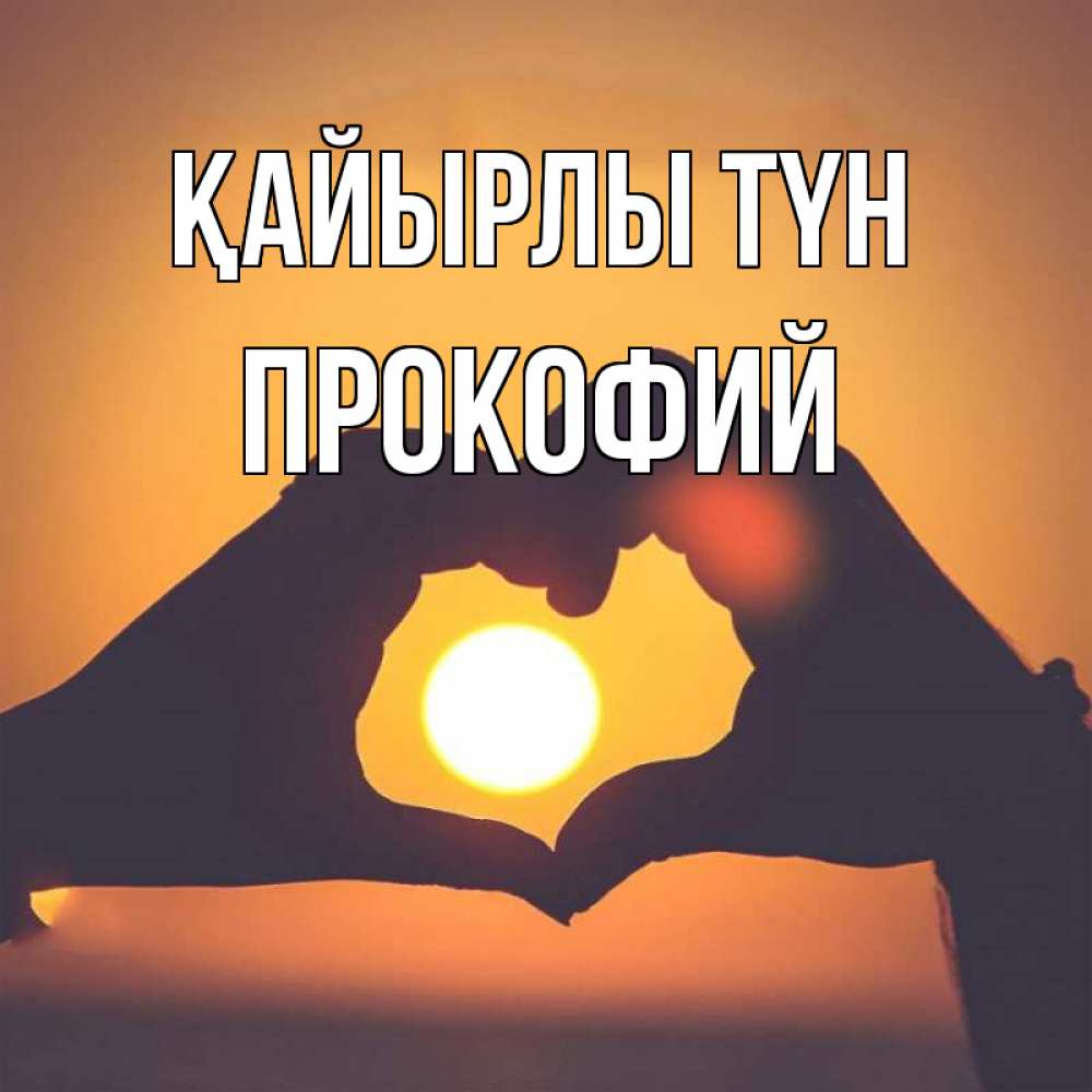 Күн сайын ашық хат с именем, Прокофий Қайырлы түн садится солнце Онлайн тегін жүктеп алу тілектері бар керемет карта 