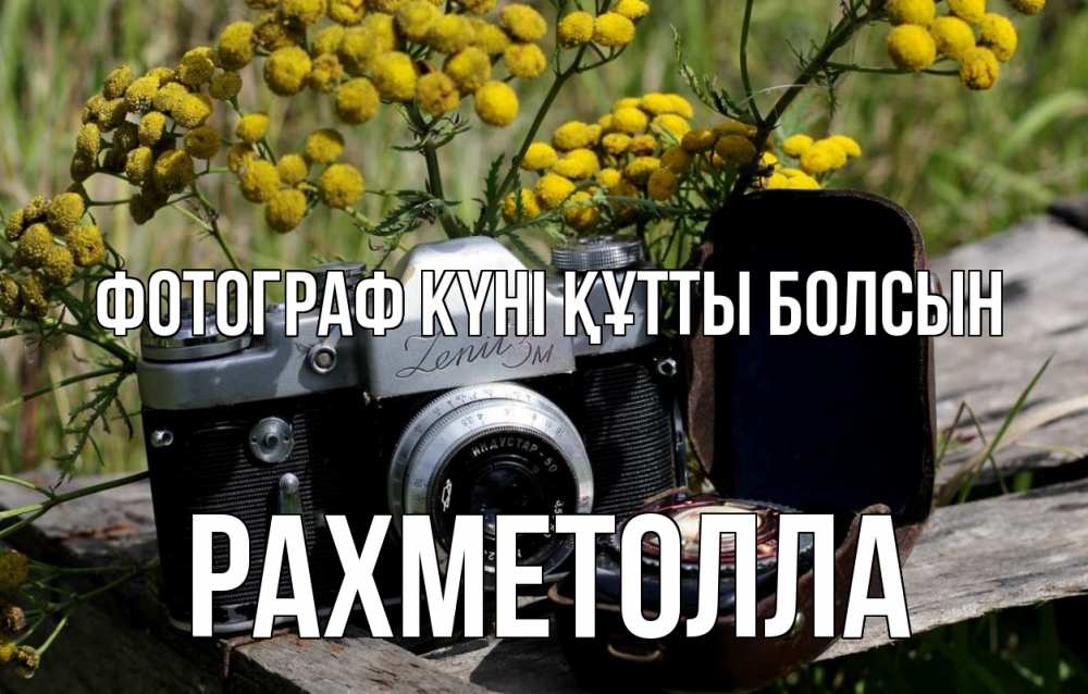 Күн сайын ашық хат с именем, РАХМЕТОЛЛА Фотограф күні құтты болсын с днем фотографа Онлайн тегін жүктеп алу тілектері бар керемет карта 