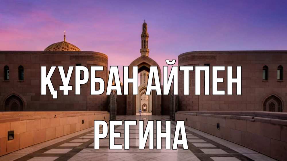 Күн сайын ашық хат с именем, Регина Құрбан айтпен мечеть Онлайн тегін жүктеп алу тілектері бар керемет карта 