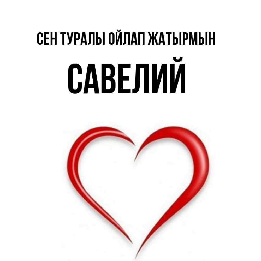 Күн сайын ашық хат с именем, Савелий Сен туралы ойлап жатырмын для возлюбленной Онлайн тегін жүктеп алу тілектері бар керемет карта 