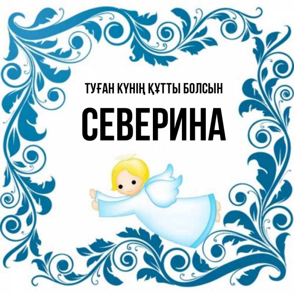 Күн сайын ашық хат с именем, Северина Туған күнің құтты болсын девочка ангел и синяя рамка Онлайн тегін жүктеп алу тілектері бар керемет карта 