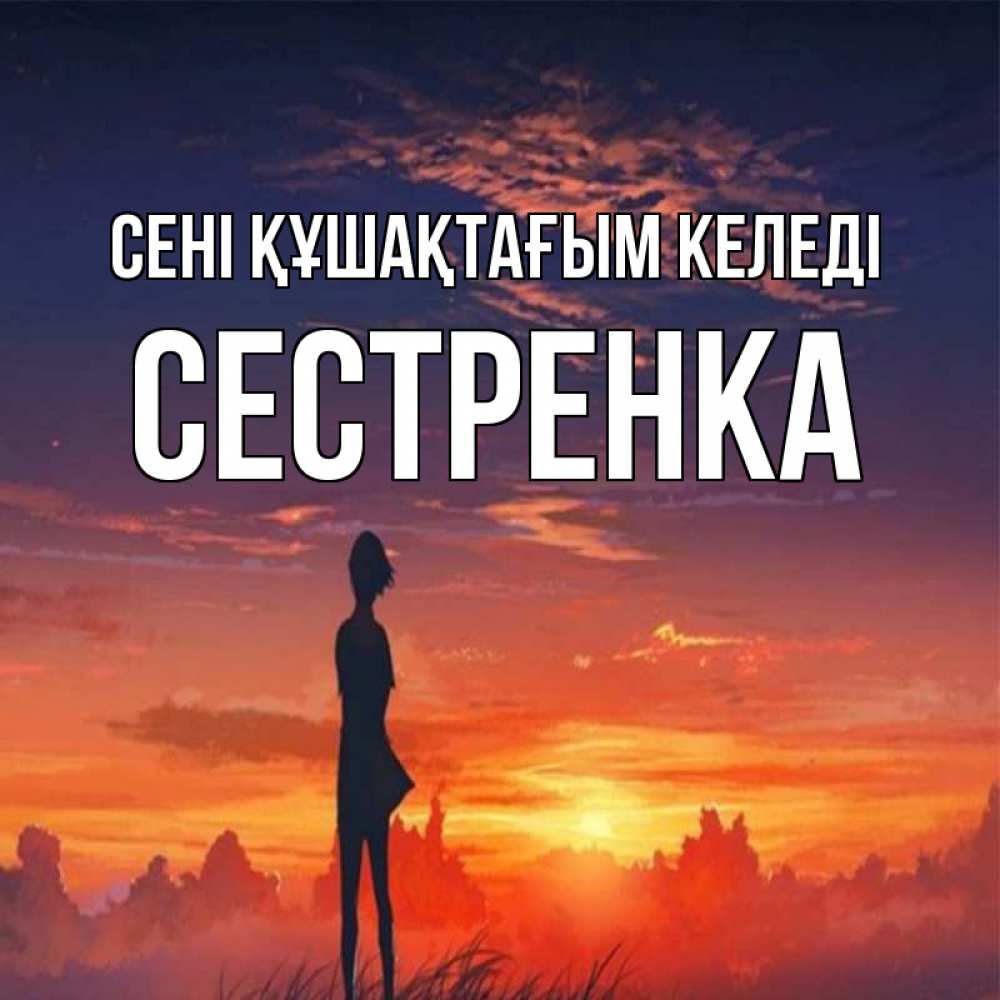 Күн сайын ашық хат с именем, Сестренка сені құшақтағым келеді стройная девушка Онлайн тегін жүктеп алу тілектері бар керемет карта 