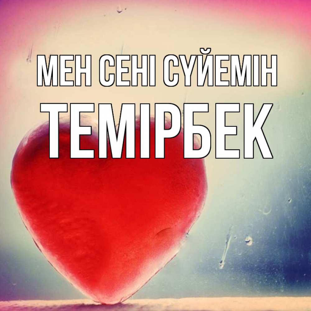 Күн сайын ашық хат с именем, ТЕМІРБЕК Мен сені сүйемін красное сердечко Онлайн тегін жүктеп алу тілектері бар керемет карта 