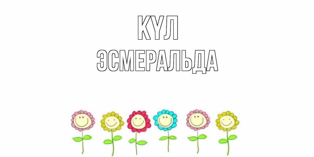 Күн сайын ашық хат с именем, Эсмеральда күл улыбка, цветы Онлайн тегін жүктеп алу тілектері бар керемет карта 