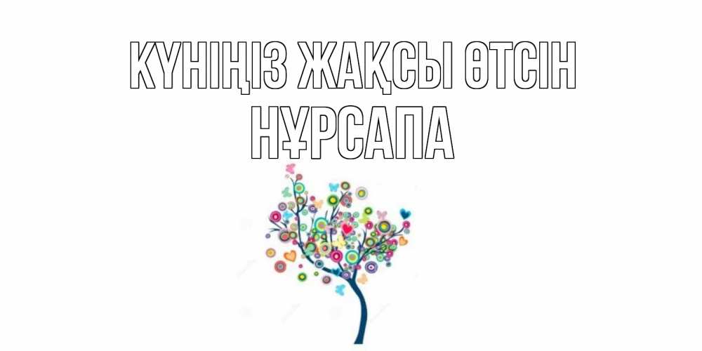 Күн сайын ашық хат с именем, НҰРСАПА Күніңіз жақсы өтсін открытка на каждый день Онлайн тегін жүктеп алу тілектері бар керемет карта 