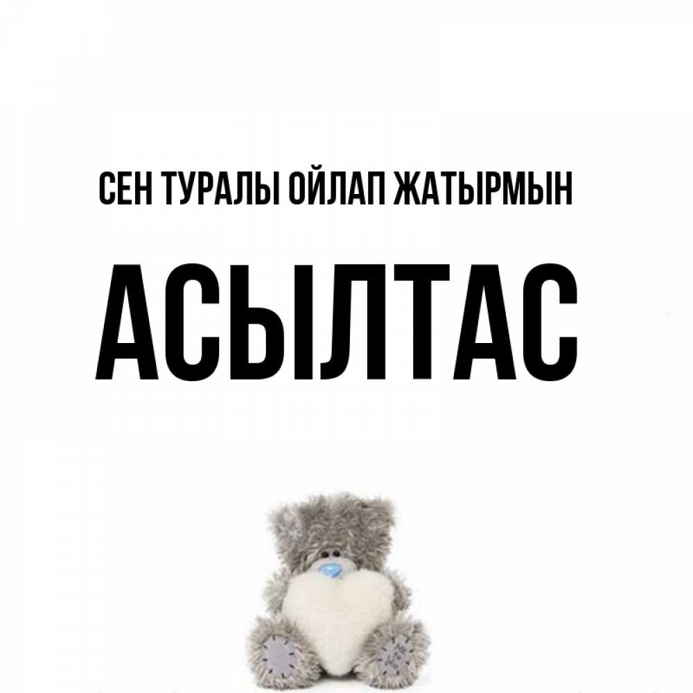 Күн сайын ашық хат с именем, АСЫЛТАС Сен туралы ойлап жатырмын тедди с сердечком для любимой Онлайн тегін жүктеп алу тілектері бар керемет карта 