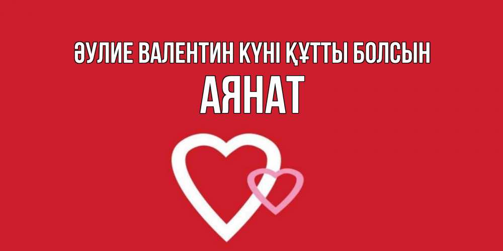 Күн сайын ашық хат с именем, АЯНАТ Әулие Валентин күні құтты болсын Красненькая валентинка для влюбленных Онлайн тегін жүктеп алу тілектері бар керемет карта 