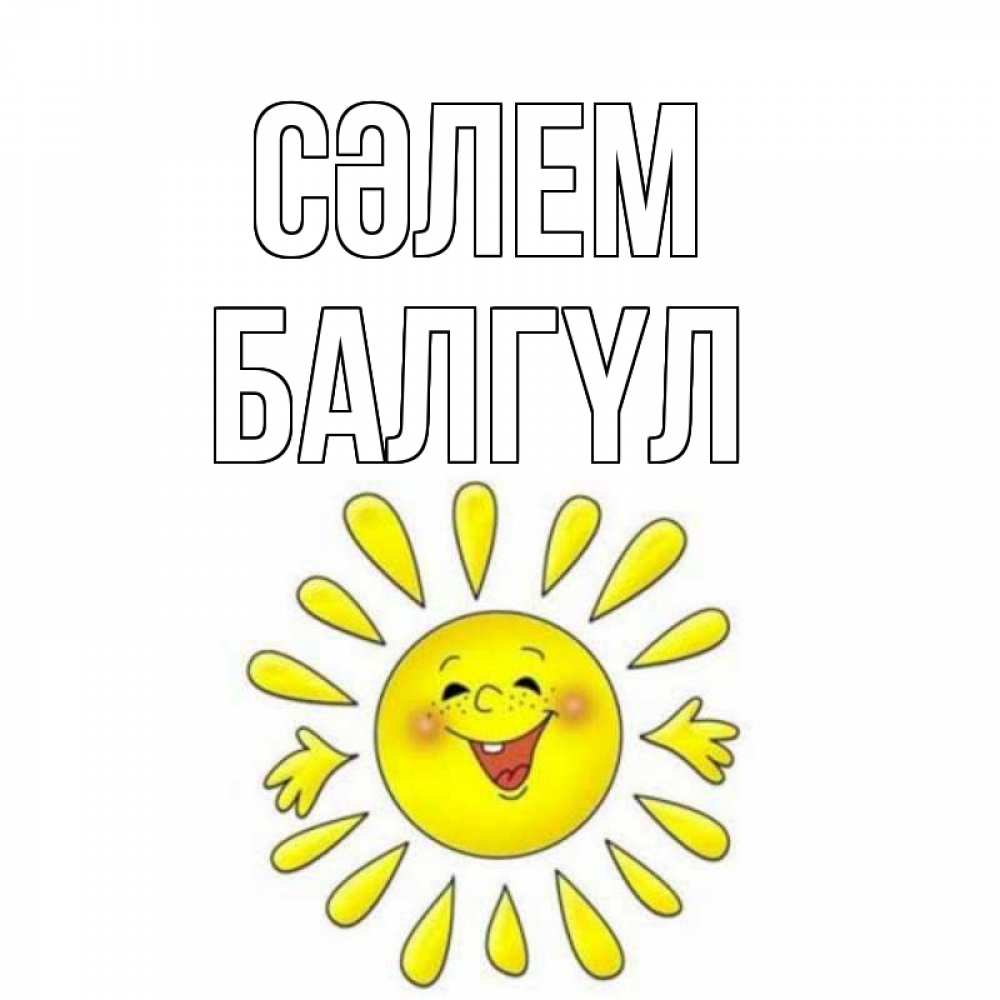 Күн сайын ашық хат с именем, БАЛГҮЛ Сәлем солнце Онлайн тегін жүктеп алу тілектері бар керемет карта 