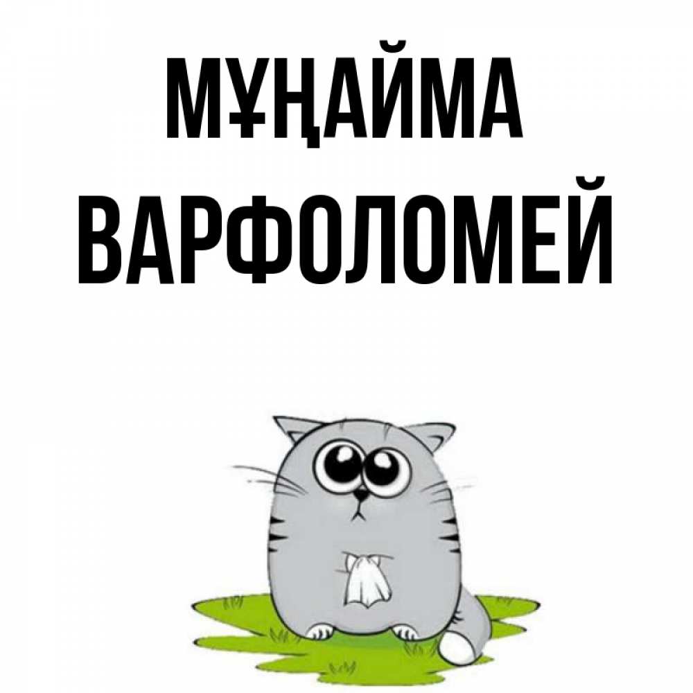 Күн сайын ашық хат с именем, Варфоломей Мұңайма грустный котяра Онлайн тегін жүктеп алу тілектері бар керемет карта 