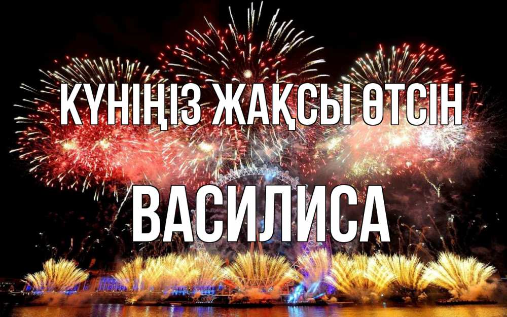 Күн сайын ашық хат с именем, Василиса Күніңіз жақсы өтсін Фейрверг 2 Онлайн тегін жүктеп алу тілектері бар керемет карта 