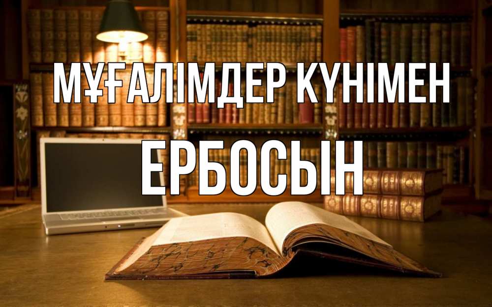 Күн сайын ашық хат с именем, Ербосын Мұғалімдер күнімен с днем учителя Онлайн тегін жүктеп алу тілектері бар керемет карта 