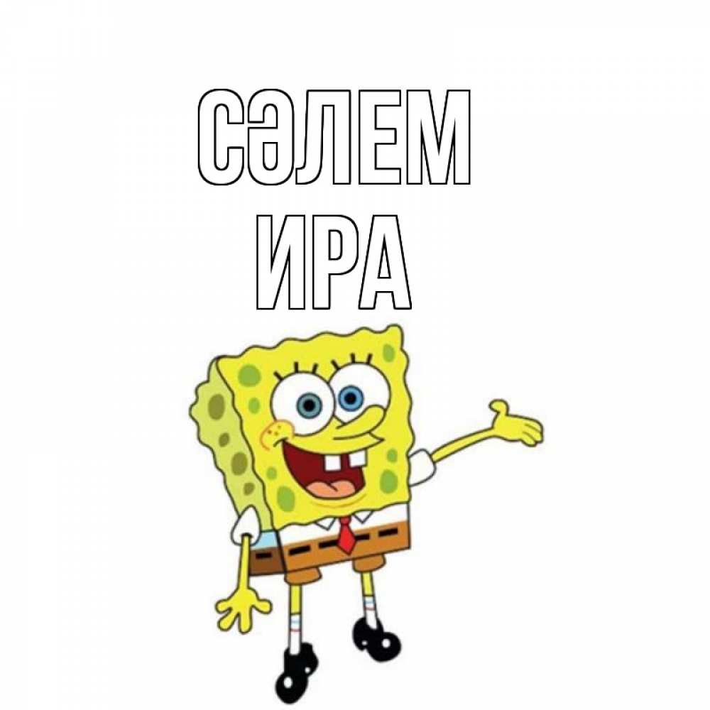 Күн сайын ашық хат с именем, Ира Сәлем спанч Боб на позитиве Онлайн тегін жүктеп алу тілектері бар керемет карта 