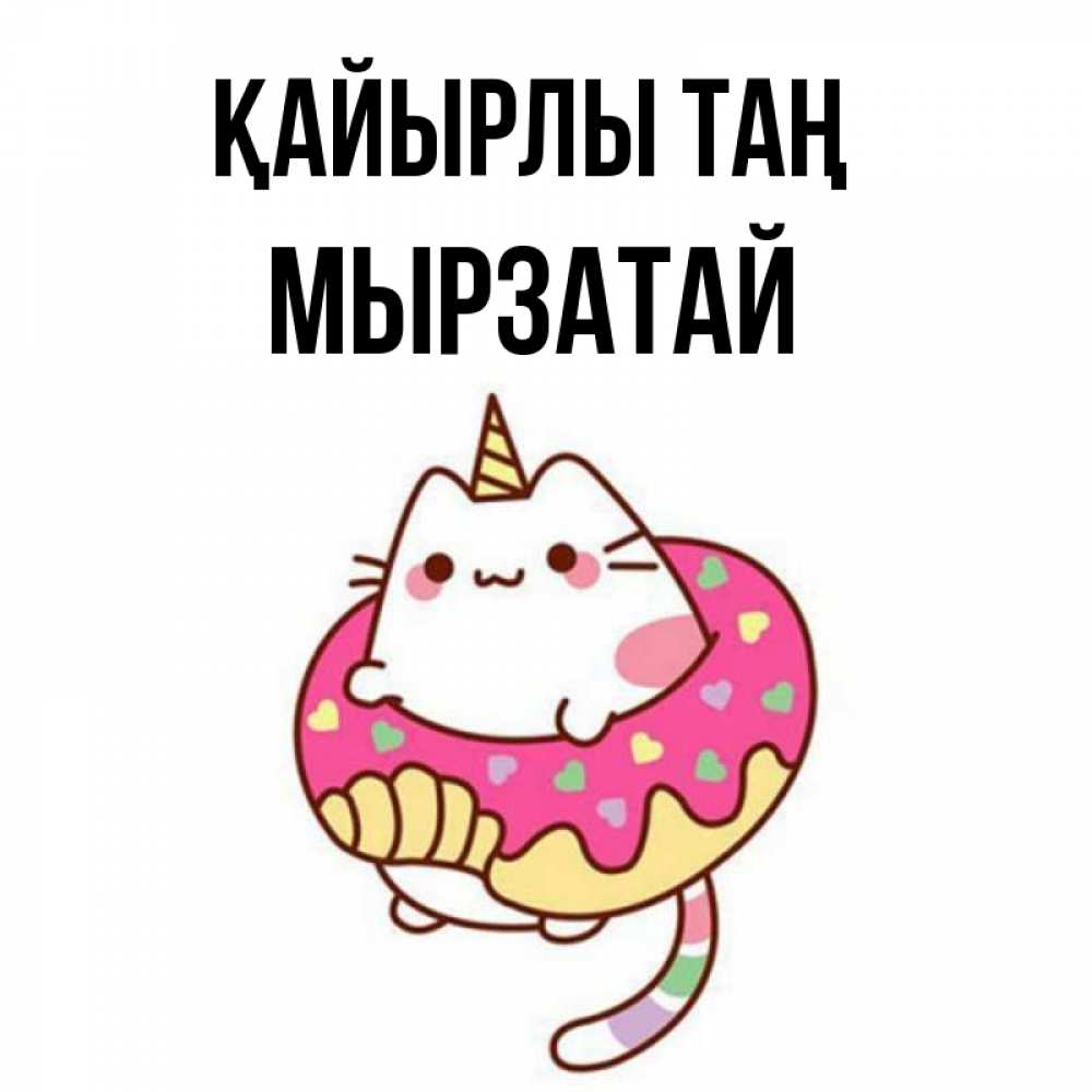 Күн сайын ашық хат с именем, Мырзатай Қайырлы таң кот в бублике Онлайн тегін жүктеп алу тілектері бар керемет карта 