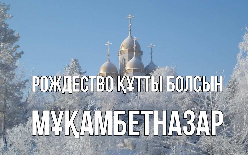 Күн сайын ашық хат с именем, Мұқамбетназар Рождество құтты болсын храм, зима, лес, церковь Онлайн тегін жүктеп алу тілектері бар керемет карта 