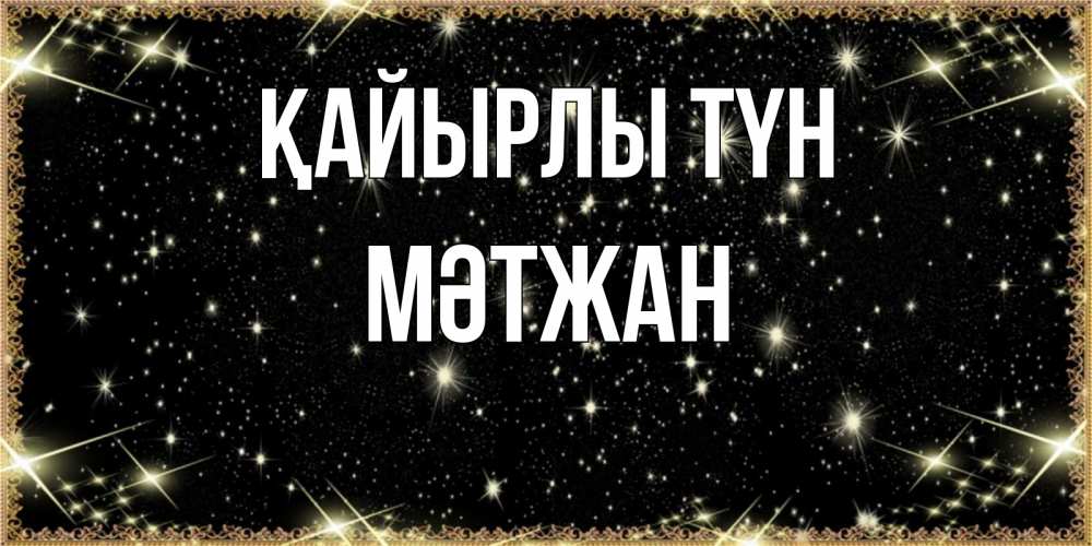 Күн сайын ашық хат с именем, МӘТЖАН Қайырлы түн засыпаем под звездами Онлайн тегін жүктеп алу тілектері бар керемет карта 