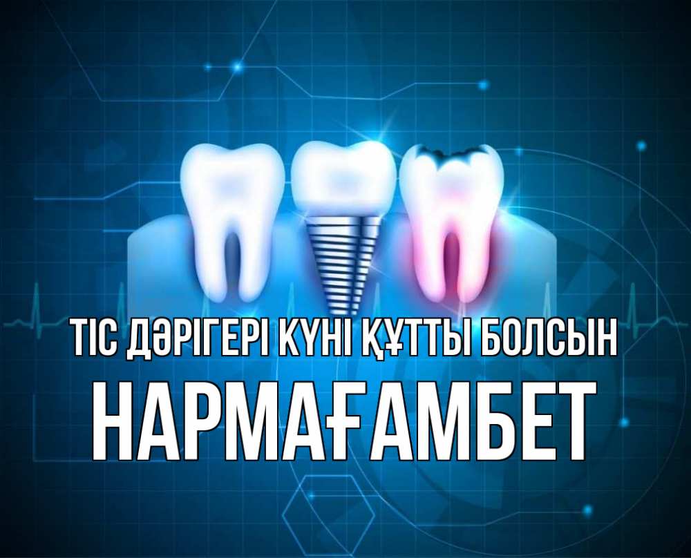 Күн сайын ашық хат с именем, НАРМАҒАМБЕТ Тіс дәрігері күні құтты болсын с днем стоматолога Онлайн тегін жүктеп алу тілектері бар керемет карта 