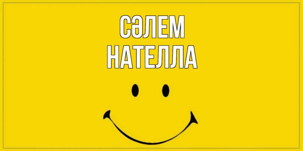 Күн сайын ашық хат с именем, Нателла Сәлем смайл Онлайн тегін жүктеп алу тілектері бар керемет карта 