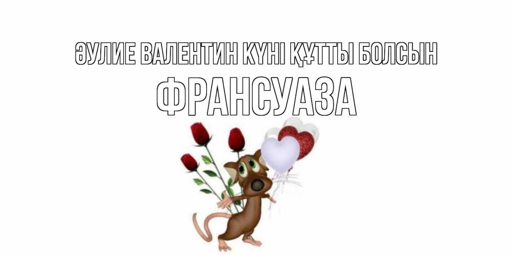 Күн сайын ашық хат с именем, Франсуаза Әулие Валентин күні құтты болсын открытки на день святого Валентина для любимой девушки бесплатно онлайн Онлайн тегін жүктеп алу тілектері бар керемет карта 