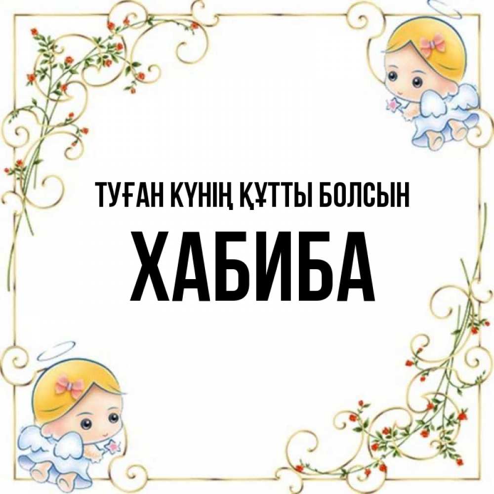 Күн сайын ашық хат с именем, ХАБИБА Туған күнің құтты болсын девочки ангелы Онлайн тегін жүктеп алу тілектері бар керемет карта 