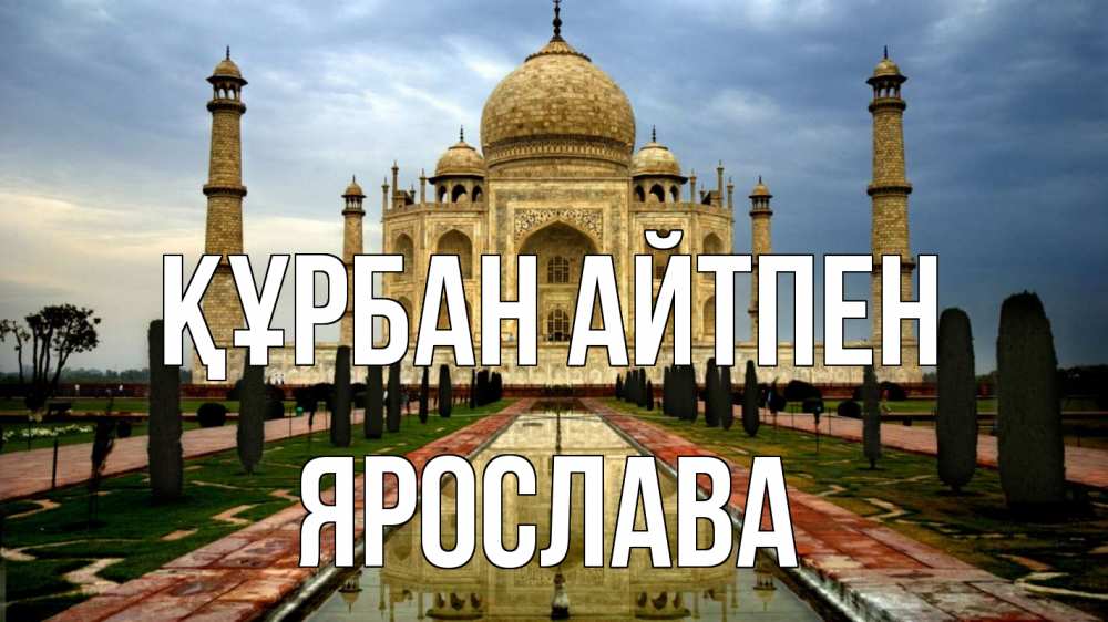 Күн сайын ашық хат с именем, Ярослава Құрбан айтпен тадж махал Онлайн тегін жүктеп алу тілектері бар керемет карта 