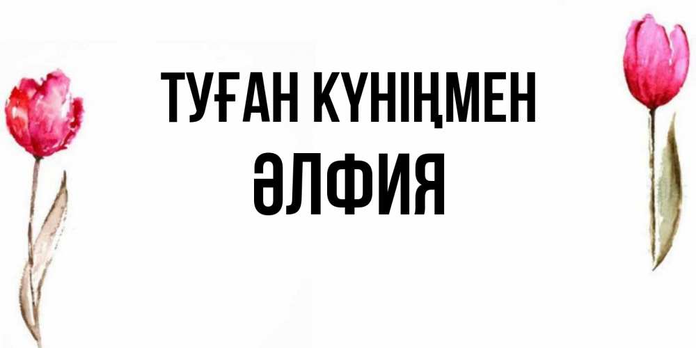 Күн сайын ашық хат с именем, ӘЛФИЯ Туған күніңмен открытки акварелью с цветами Онлайн тегін жүктеп алу тілектері бар керемет карта 