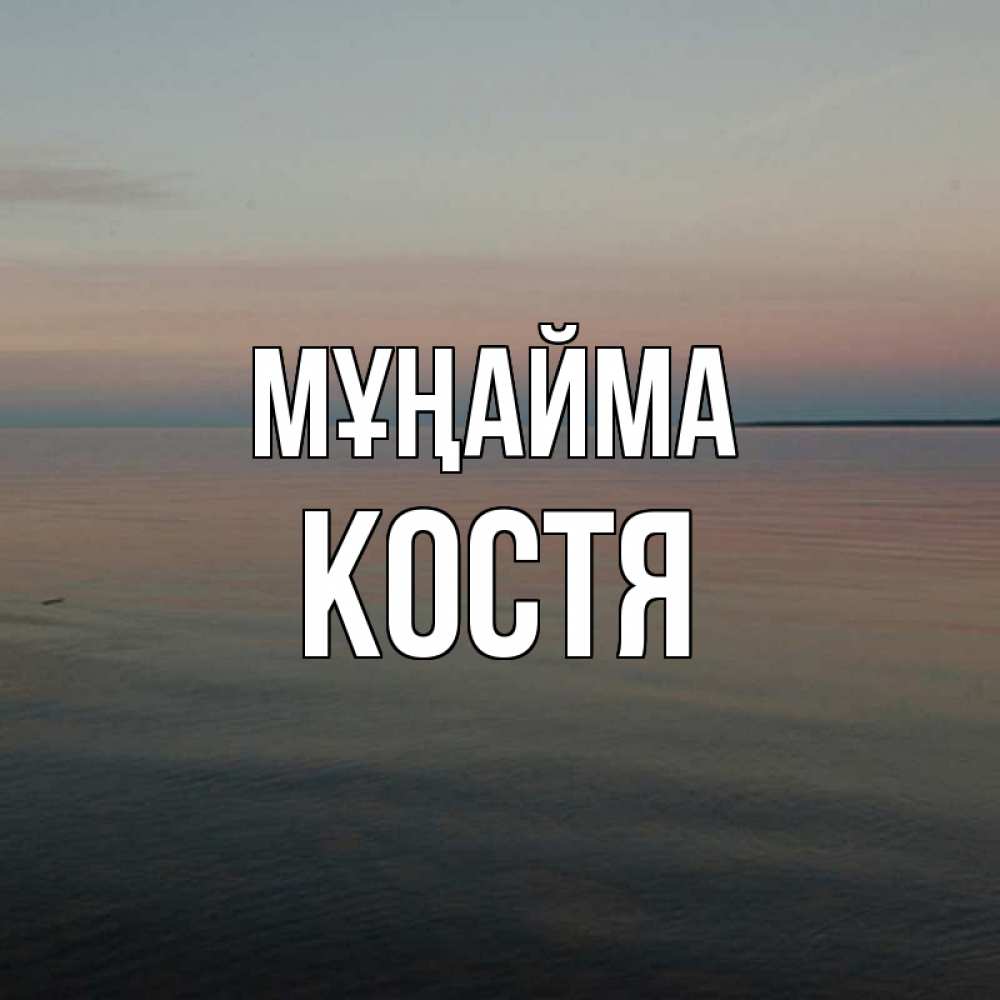 Күн сайын ашық хат с именем, Костя Мұңайма водная гладь Онлайн тегін жүктеп алу тілектері бар керемет карта 