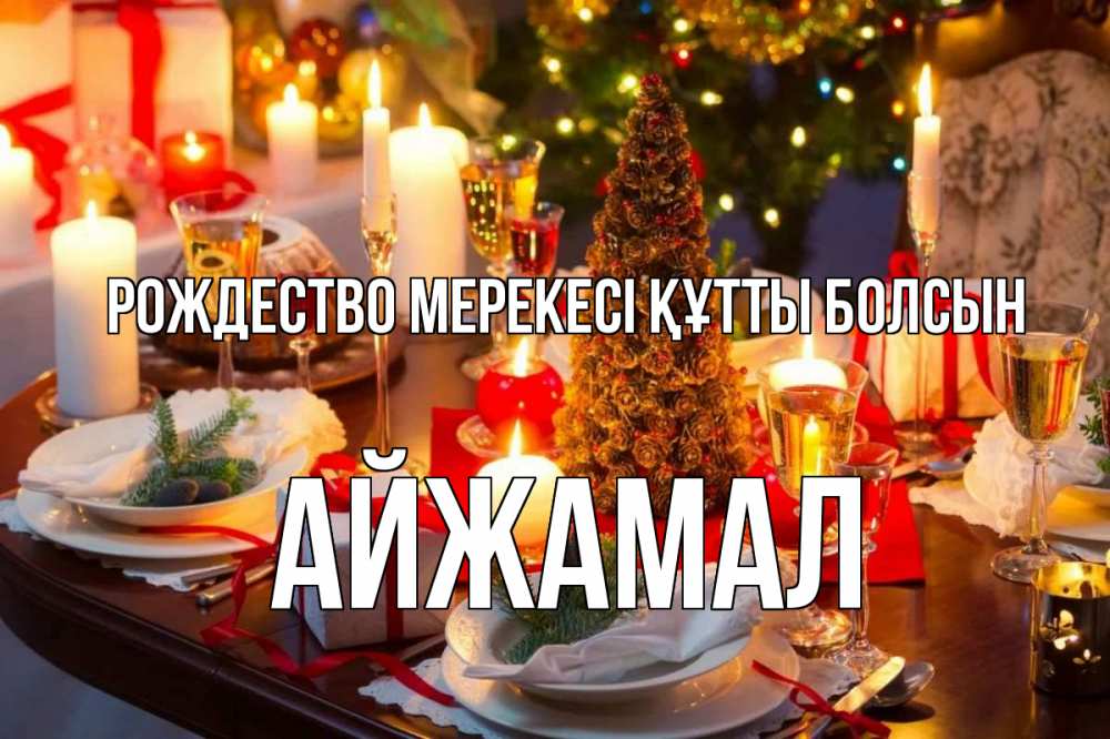 Күн сайын ашық хат с именем, АЙЖАМАЛ Рождество мерекесі құтты болсын сочельник Онлайн тегін жүктеп алу тілектері бар керемет карта 