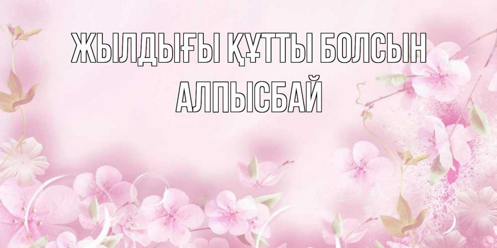 Күн сайын ашық хат с именем, Алпысбай Жылдығы құтты болсын нежные цветы Онлайн тегін жүктеп алу тілектері бар керемет карта 