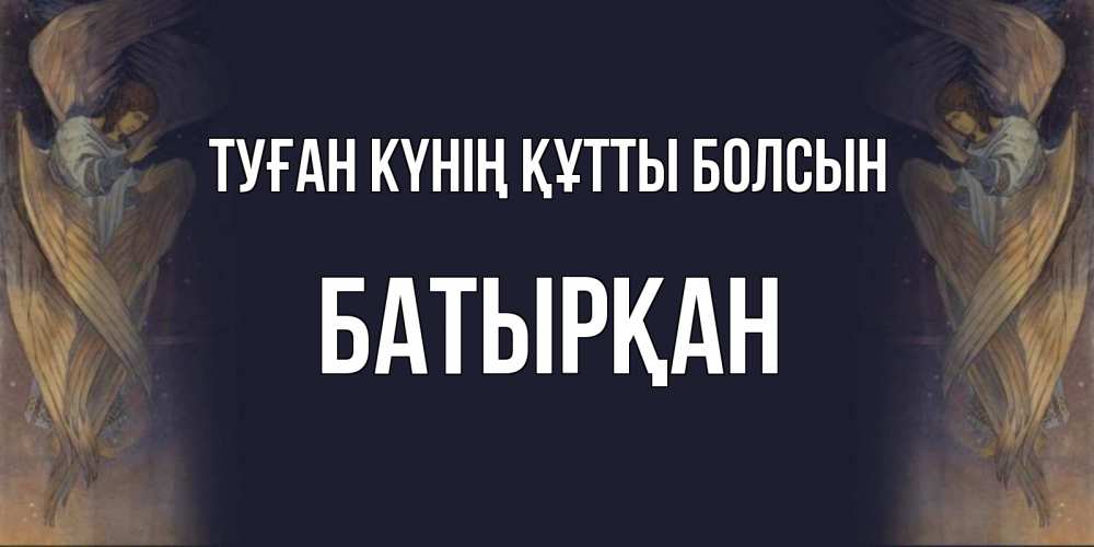 Күн сайын ашық хат с именем, Батырқан Туған күнің құтты болсын день ангела Онлайн тегін жүктеп алу тілектері бар керемет карта 
