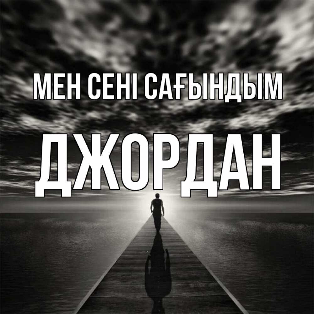 Күн сайын ашық хат с именем, Джордан Мен сені сағындым к тебе Онлайн тегін жүктеп алу тілектері бар керемет карта 