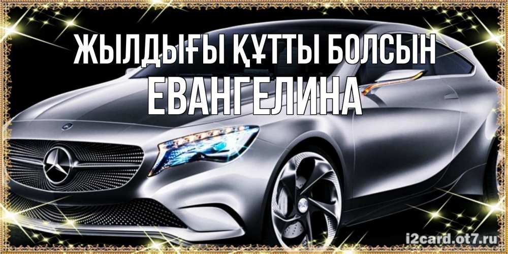 Күн сайын ашық хат с именем, Евангелина Жылдығы құтты болсын машина мерседес супер класс Онлайн тегін жүктеп алу тілектері бар керемет карта 