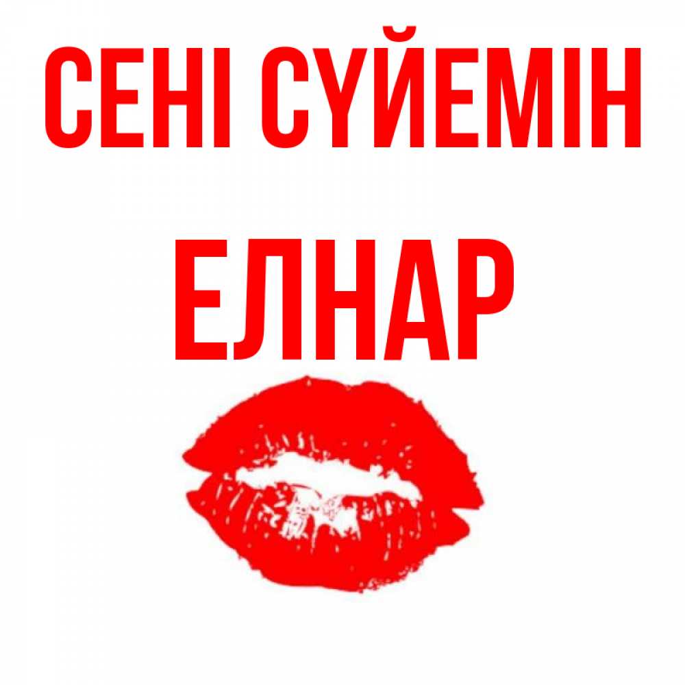 Күн сайын ашық хат с именем, Елнар Сені сүйемін помада и губы Онлайн тегін жүктеп алу тілектері бар керемет карта 