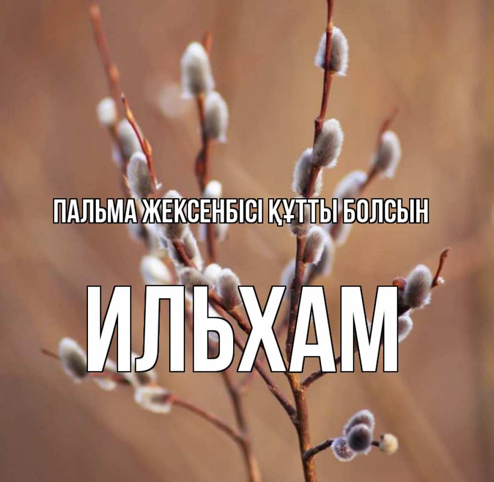 Күн сайын ашық хат с именем, Ильхам Пальма жексенбісі құтты болсын верба Онлайн тегін жүктеп алу тілектері бар керемет карта 