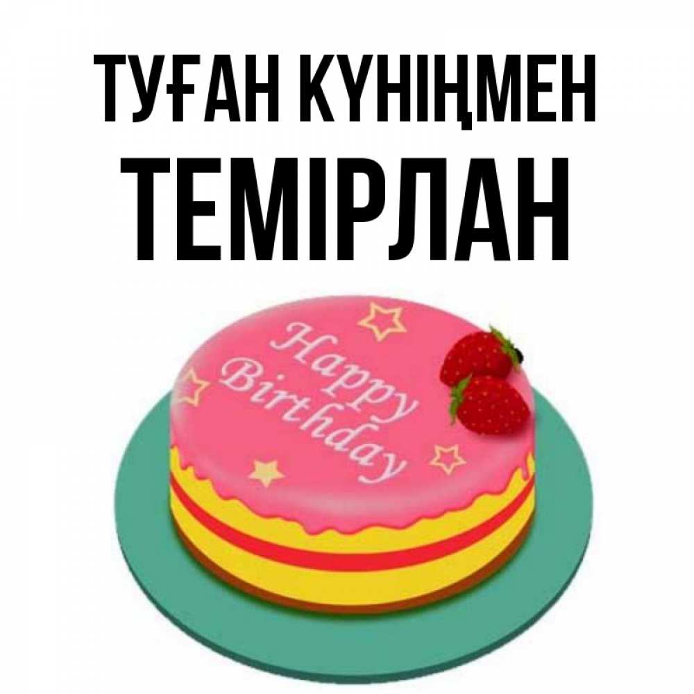 Күн сайын ашық хат с именем, ТЕМІРЛАН Туған күніңмен торт, клубника, днюха Онлайн тегін жүктеп алу тілектері бар керемет карта 