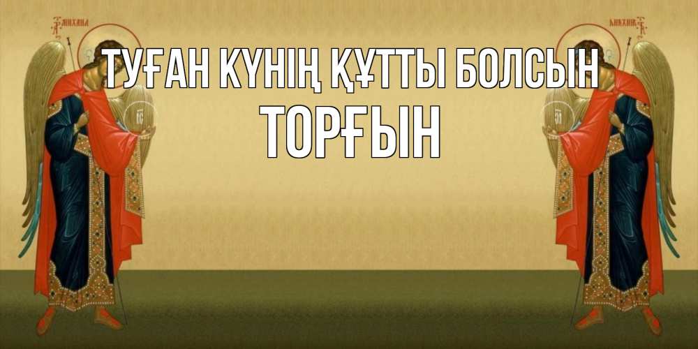 Күн сайын ашық хат с именем, ТОРҒЫН Туған күнің құтты болсын христианство, праздники, день ангела Онлайн тегін жүктеп алу тілектері бар керемет карта 