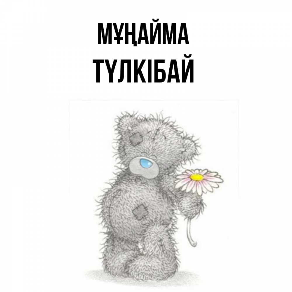 Күн сайын ашық хат с именем, ТҮЛКІБАЙ Мұңайма Плюшевый медвежонок с заплатками Онлайн тегін жүктеп алу тілектері бар керемет карта 