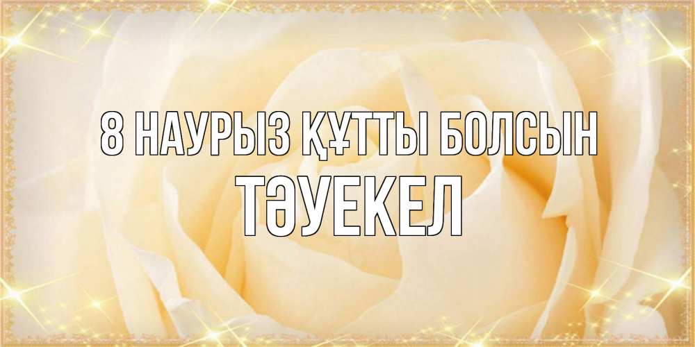 Күн сайын ашық хат с именем, ТӘУЕКЕЛ 8 наурыз құтты болсын с международным женским днем поздравления для женщины Онлайн тегін жүктеп алу тілектері бар керемет карта 