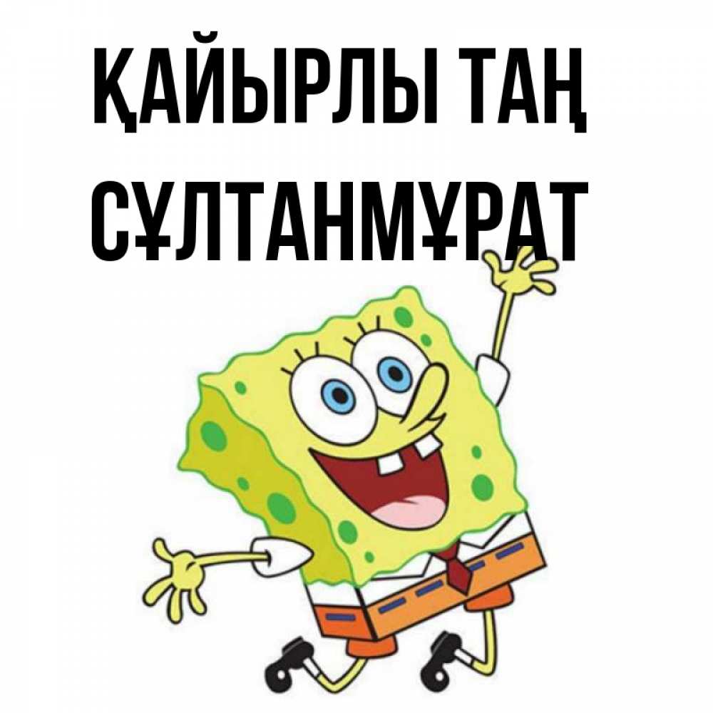 Күн сайын ашық хат с именем, СҰЛТАНМҰРАТ Қайырлы таң улыбающийся спанч Боб Онлайн тегін жүктеп алу тілектері бар керемет карта 